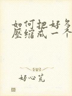 如何把好多文件压缩成一个压缩包