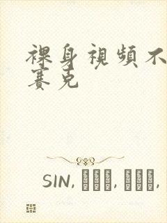 裸身视频不打马赛克