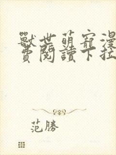 兽世萌宠漫画免费阅读下拉式