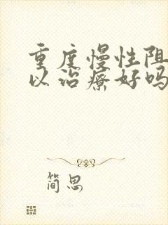 重度慢性阻肺可以治疗好吗