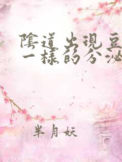 阴道出现豆腐渣一样的分泌物是怎么回事