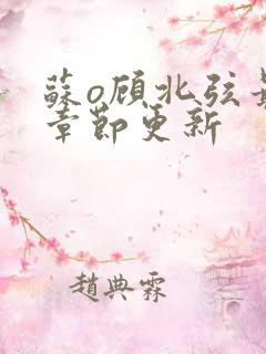 苏o顾北弦最新章节更新