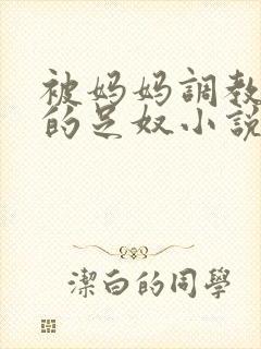 被妈妈调教成她的足奴小说