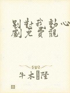 别对我动心电视剧免费观
