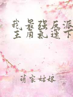 我最强反派掠夺主角气运下载txt