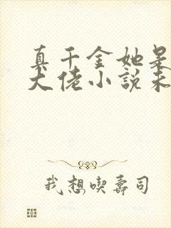 真千金她是全能大佬小说未删版txt