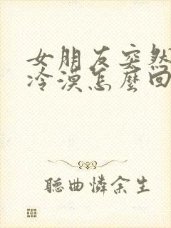 女朋友突然变得冷漠怎么回事