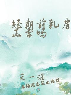 经期前乳房胀痛正常吗