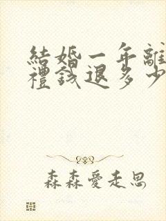 结婚一年离婚彩礼钱退多少钱