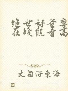 绝世好爸粤语版在线观看高清