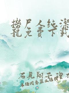 捞尸人纯洁滴小龙免费下载txt
