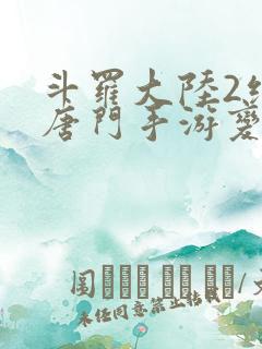 斗罗大陆2绝世唐门手游变态版
