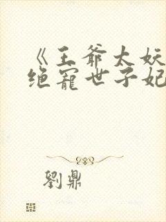 《王爷太妖孽:绝宠世子妃》