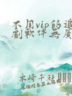 不用vip的追剧软件无广告