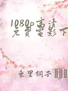 1080p高清免费电影下载