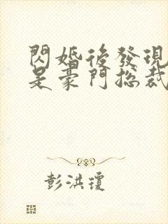 闪婚后发现老公是豪门总裁 全本