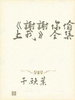 《谢谢你偷偷爱上我》全集免费
