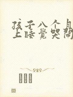 孩子八个月了晚上睡觉哭闹