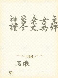 神医弃女免费阅读全文无弹窗