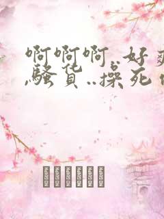 啊啊啊..好爽,骚货..操死你,.嗯哦