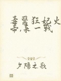 毒医狂妃火爆魔帝,来一战