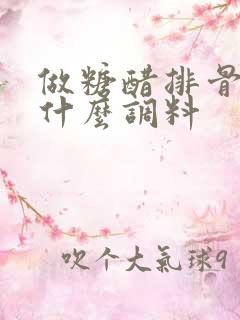 做糖醋排骨需要什么调料