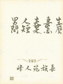 男人夫妻生活时间短是怎么回事