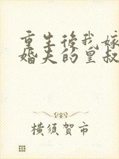 重生后我嫁了未婚夫的皇叔全本阅读