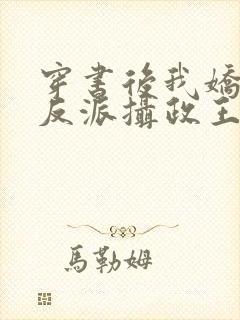 穿书后我娇养了反派摄政王免费观看