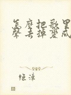 怎么把歌里的人声去掉变成伴奏