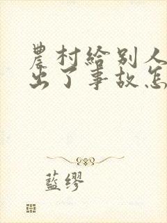 农村给别人干活出了事故怎么算