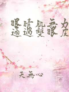 眼睛肌无力可以通过双眼皮手术改善吗