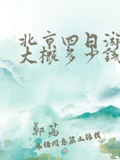 北京四日游跟团大概多少钱啊