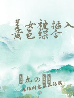美女被插入射精黄色综合