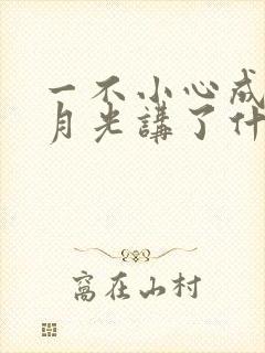 一不小心成了白月光讲了什么