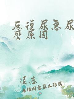 反复尿急尿频什么原因