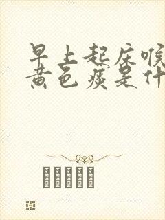 早上起床喉咙有黄色痰是什么原因