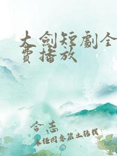 大剑短剧全集免费播放
