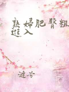 熟妇肥臀粗大的进入