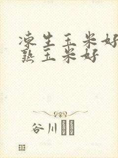 冻生玉米好还是熟玉米好
