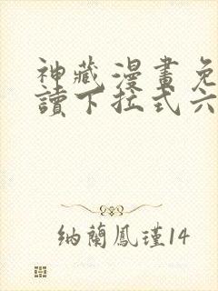 神藏漫画免费阅读下拉式六漫画