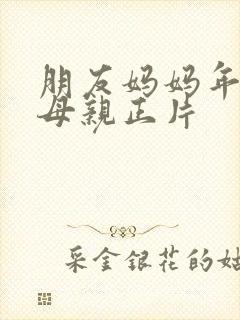 朋友妈妈年轻的母亲正片