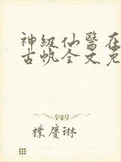 神级仙医在都市古帆全文免费阅读