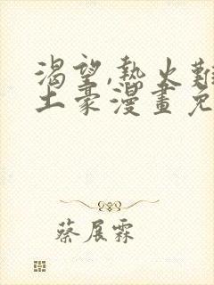 渴望,热火难耐土豪漫画免费下拉式土豪漫画