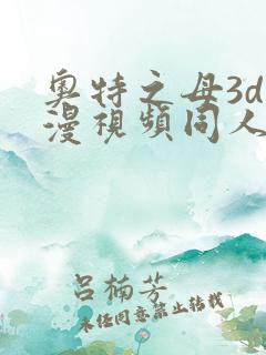 奥特之母3d动漫视频同人在线观看