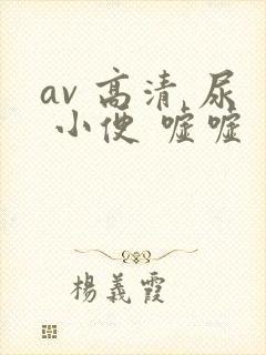 av 高清 尿 小便 嘘嘘