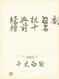 经典抗日剧排行榜前十名