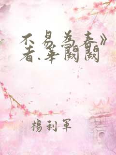 不易为春》 作者.华阙阙