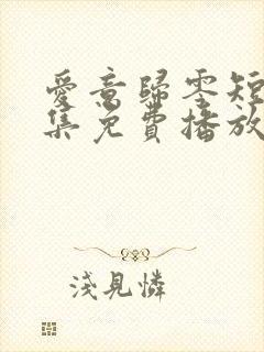 爱意归零短剧全集免费播放