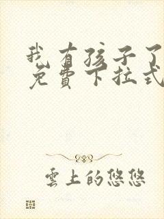 我有孩子了漫画免费下拉式